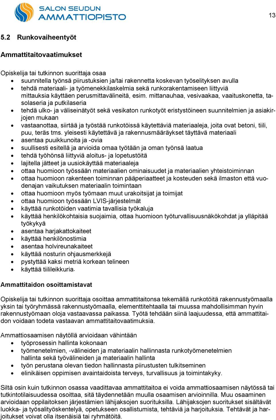 mittanauhaa, vesivaakaa, vaaituskonetta, tasolaseria ja putkilaseria tehdä ulko- ja väliseinätyöt sekä vesikaton runkotyöt eristystöineen suunnitelmien ja asiakirjojen mukaan vastaanottaa, siirtää ja