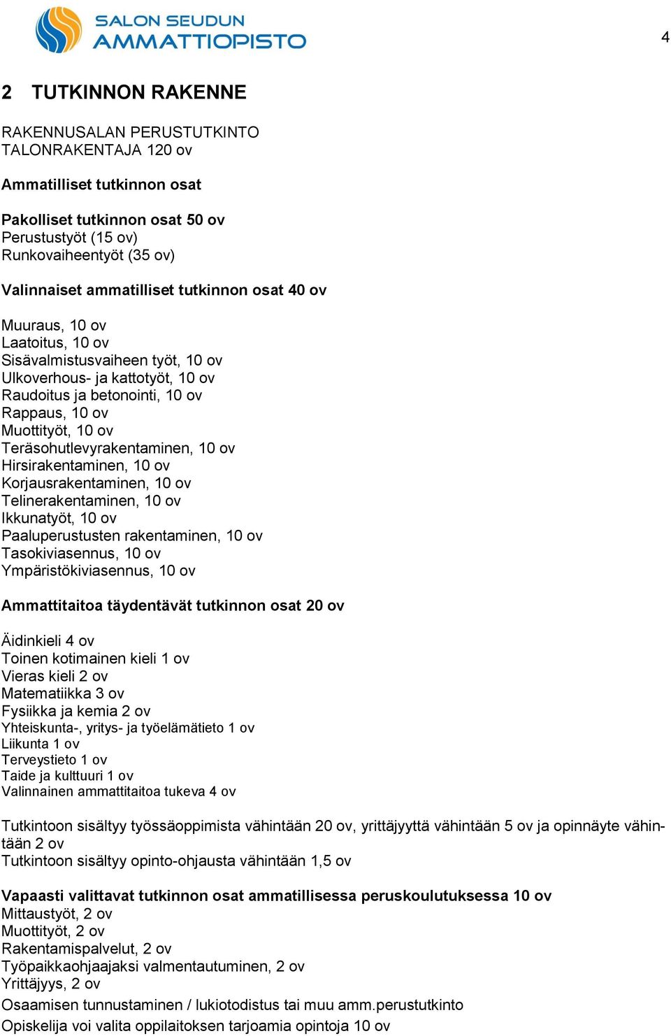 Teräsohutlevyrakentaminen, 10 ov Hirsirakentaminen, 10 ov Korjausrakentaminen, 10 ov Telinerakentaminen, 10 ov Ikkunatyöt, 10 ov Paaluperustusten rakentaminen, 10 ov Tasokiviasennus, 10 ov