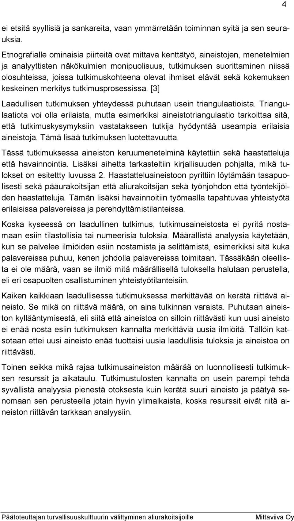 olevat ihmiset elävät sekä kokemuksen keskeinen merkitys tutkimusprosessissa. [3] Laadullisen tutkimuksen yhteydessä puhutaan usein triangulaatioista.