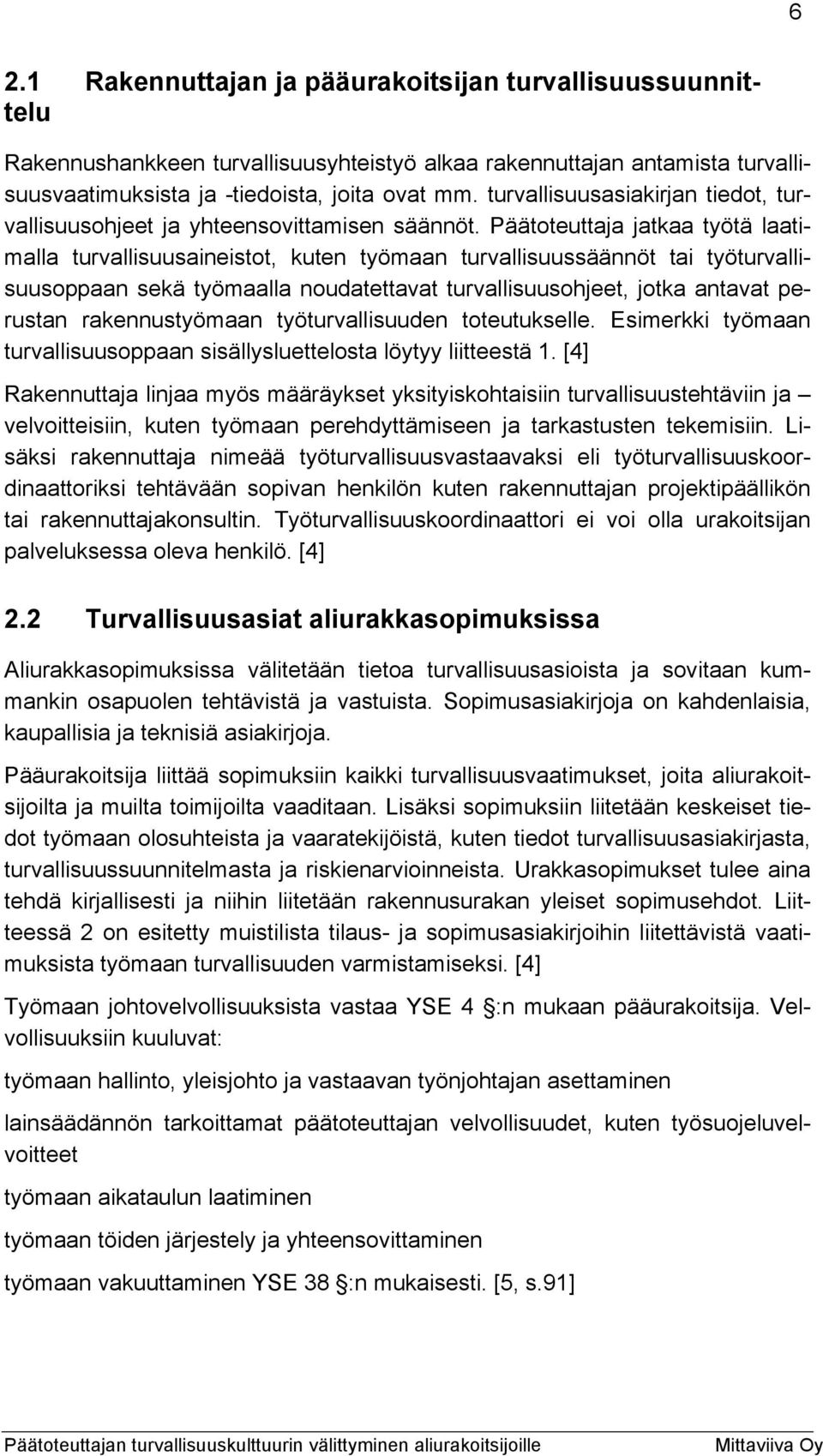 Päätoteuttaja jatkaa työtä laatimalla turvallisuusaineistot, kuten työmaan turvallisuussäännöt tai työturvallisuusoppaan sekä työmaalla noudatettavat turvallisuusohjeet, jotka antavat perustan
