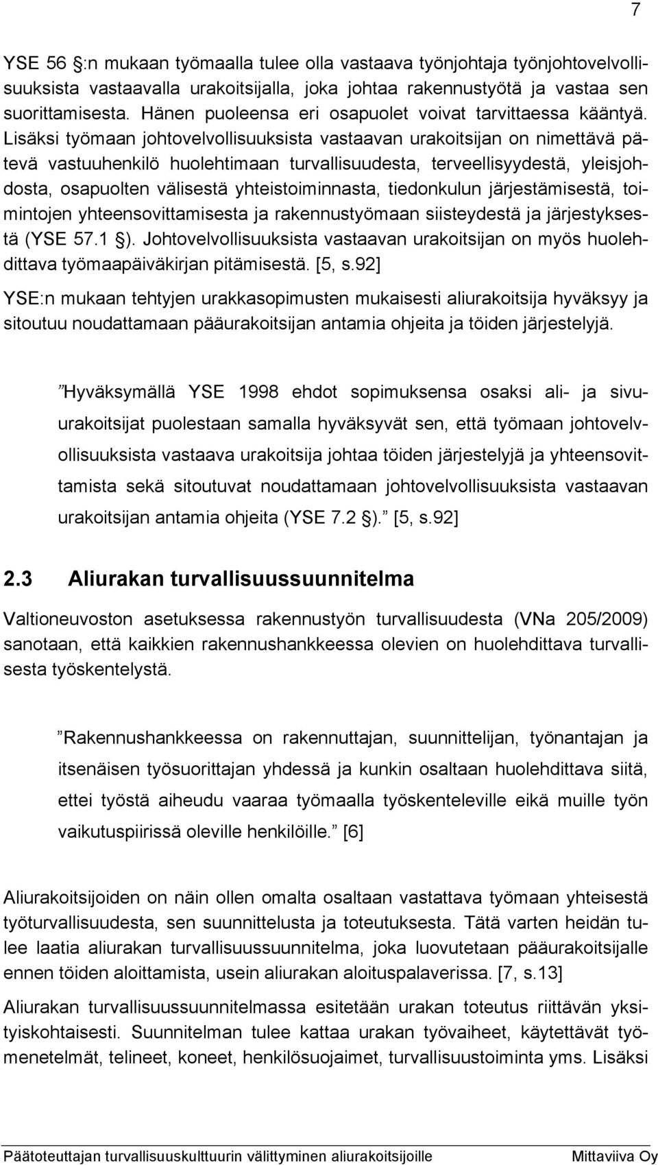 Lisäksi työmaan johtovelvollisuuksista vastaavan urakoitsijan on nimettävä pätevä vastuuhenkilö huolehtimaan turvallisuudesta, terveellisyydestä, yleisjohdosta, osapuolten välisestä