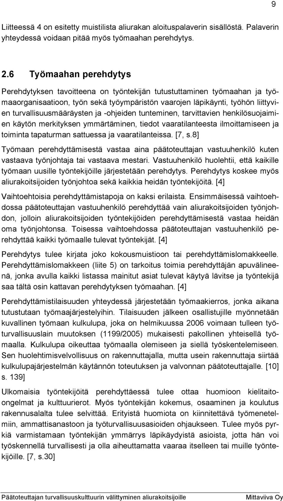 turvallisuusmääräysten ja -ohjeiden tunteminen, tarvittavien henkilösuojaimien käytön merkityksen ymmärtäminen, tiedot vaaratilanteesta ilmoittamiseen ja toiminta tapaturman sattuessa ja