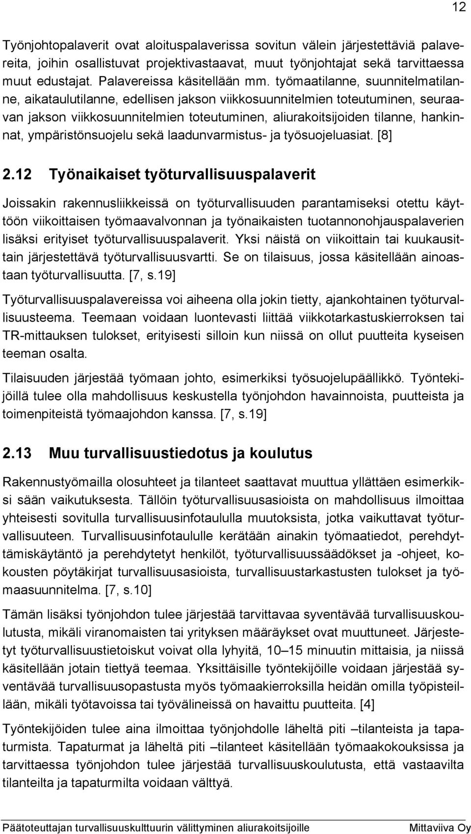 työmaatilanne, suunnitelmatilanne, aikataulutilanne, edellisen jakson viikkosuunnitelmien toteutuminen, seuraavan jakson viikkosuunnitelmien toteutuminen, aliurakoitsijoiden tilanne, hankinnat,