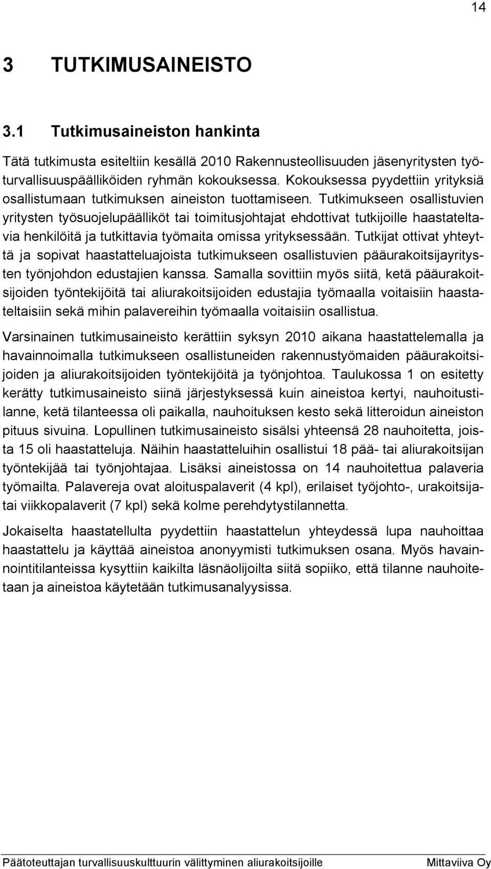 Tutkimukseen osallistuvien yritysten työsuojelupäälliköt tai toimitusjohtajat ehdottivat tutkijoille haastateltavia henkilöitä ja tutkittavia työmaita omissa yrityksessään.