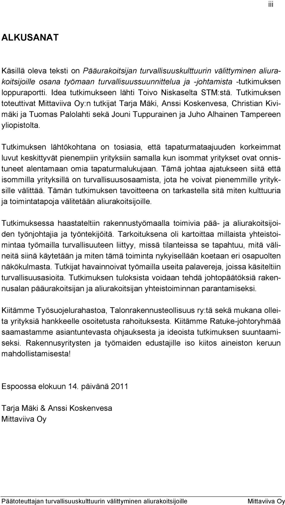 Tutkimuksen toteuttivat :n tutkijat Tarja Mäki, Anssi Koskenvesa, Christian Kivimäki ja Tuomas Palolahti sekä Jouni Tuppurainen ja Juho Alhainen Tampereen yliopistolta.