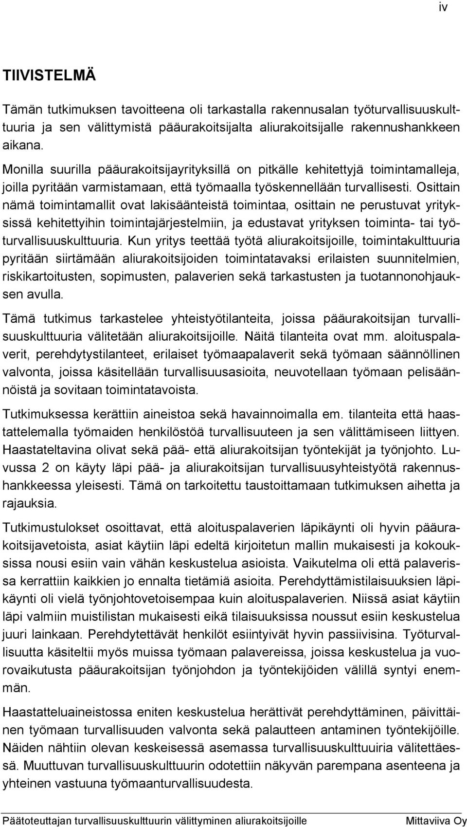 Osittain nämä toimintamallit ovat lakisäänteistä toimintaa, osittain ne perustuvat yrityksissä kehitettyihin toimintajärjestelmiin, ja edustavat yrityksen toiminta- tai työturvallisuuskulttuuria.