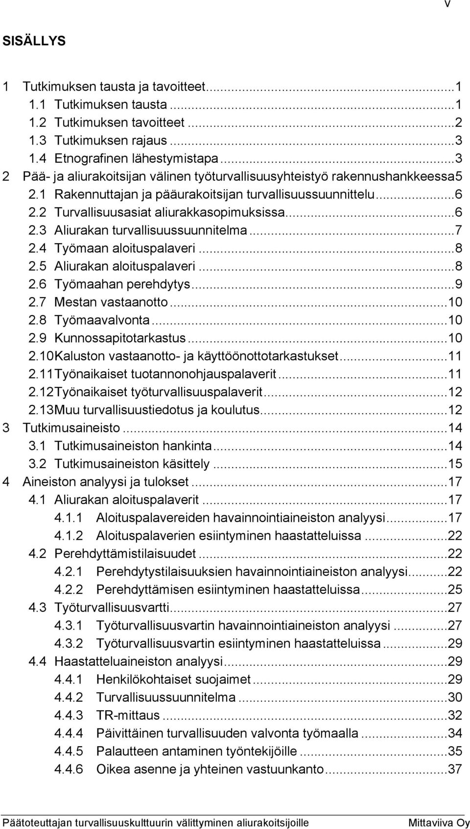 .. 7 2.4 Työmaan aloituspalaveri... 8 2.5 Aliurakan aloituspalaveri... 8 2.6 Työmaahan perehdytys... 9 2.7 Mestan vastaanotto... 10 2.8 Työmaavalvonta... 10 2.9 Kunnossapitotarkastus... 10 2.10 Kaluston vastaanotto- ja käyttöönottotarkastukset.