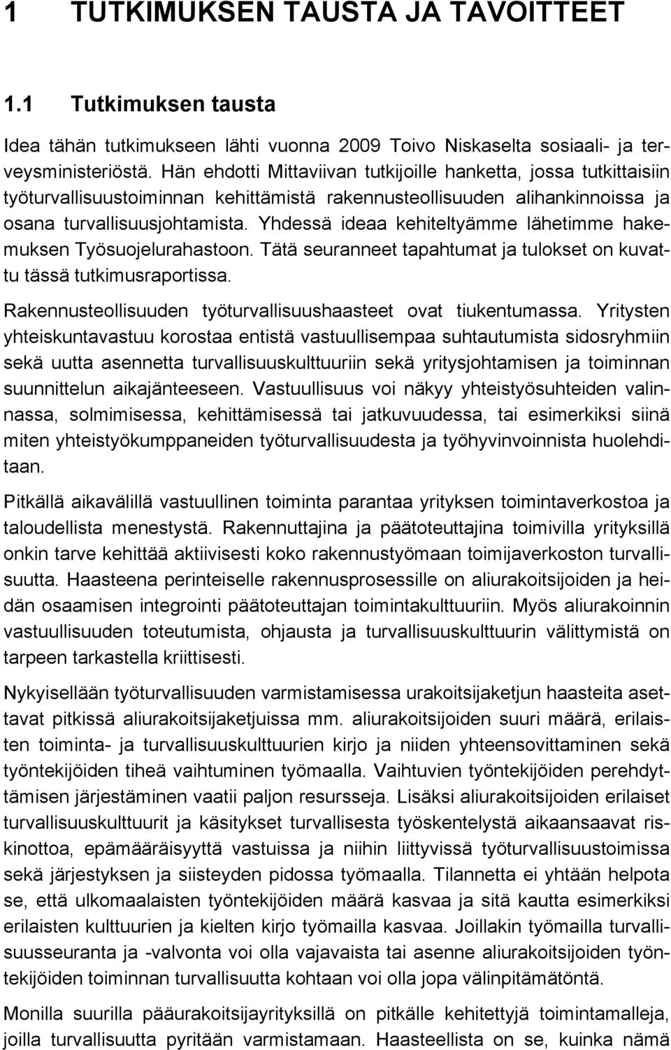 Yhdessä ideaa kehiteltyämme lähetimme hakemuksen Työsuojelurahastoon. Tätä seuranneet tapahtumat ja tulokset on kuvattu tässä tutkimusraportissa.