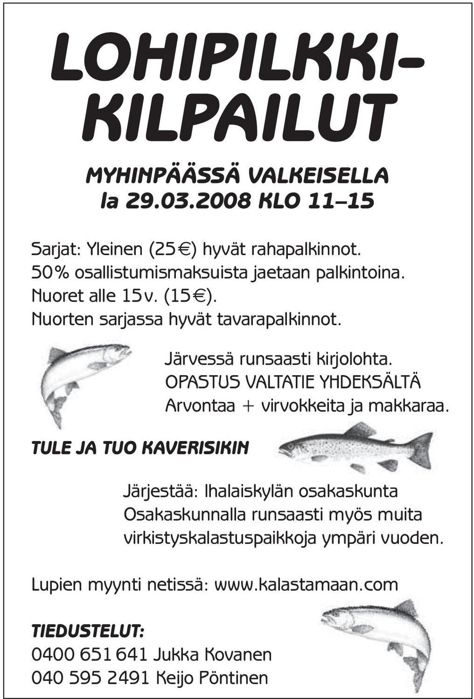 TULE JA TUO KAVERISIKIN Järvessä runsaasti kirjolohta. OPASTUS VALTATIE YHDEKSÄLTÄ Arvontaa + virvokkeita ja makkaraa.