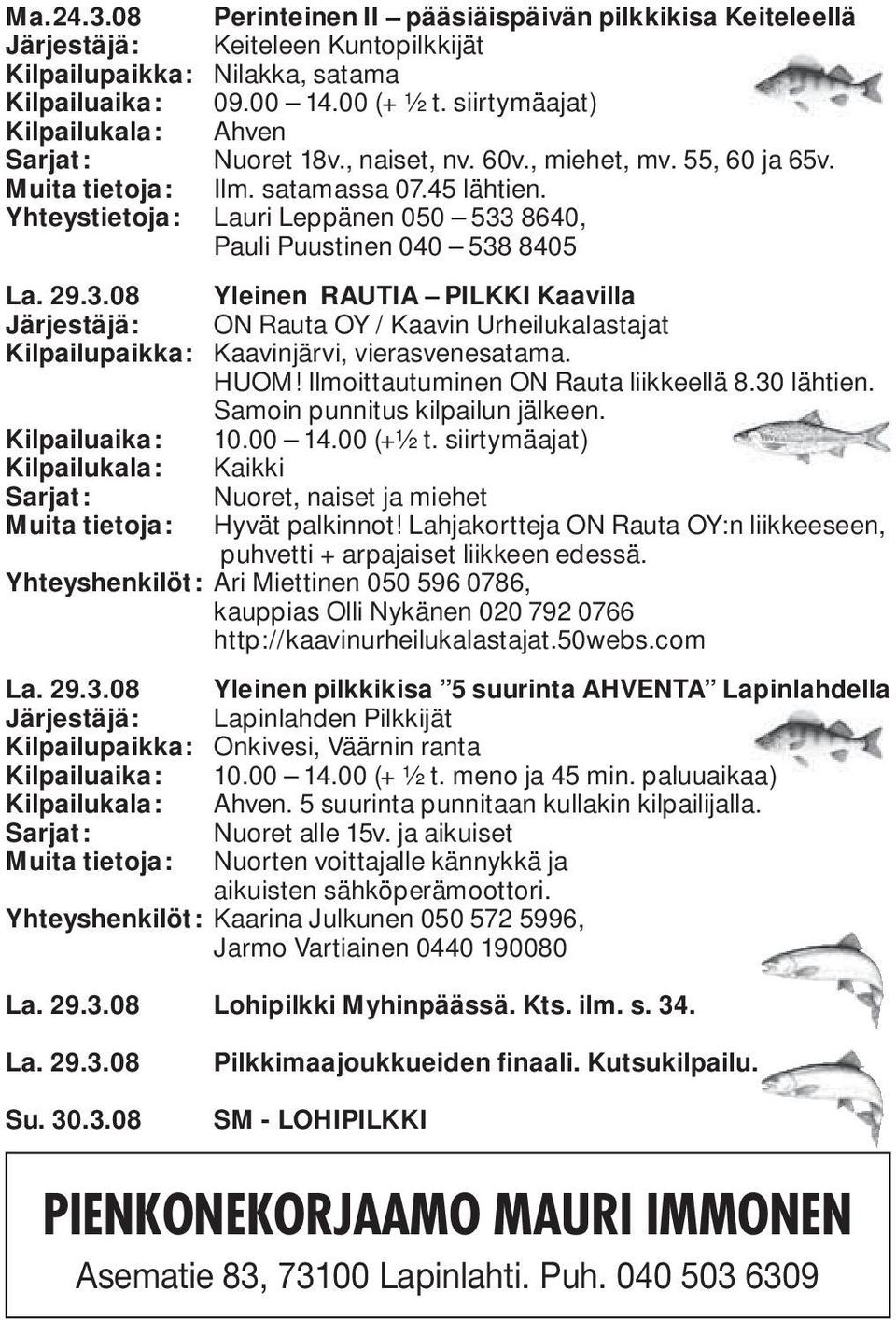 8640, Pauli Puustinen 040 538 8405 La. 29.3.08 Yleinen RAUTIA PILKKI Kaavilla Järjestäjä: ON Rauta OY / Kaavin Urheilukalastajat Kilpailupaikka: Kaavinjärvi, vierasvenesatama. HUOM!