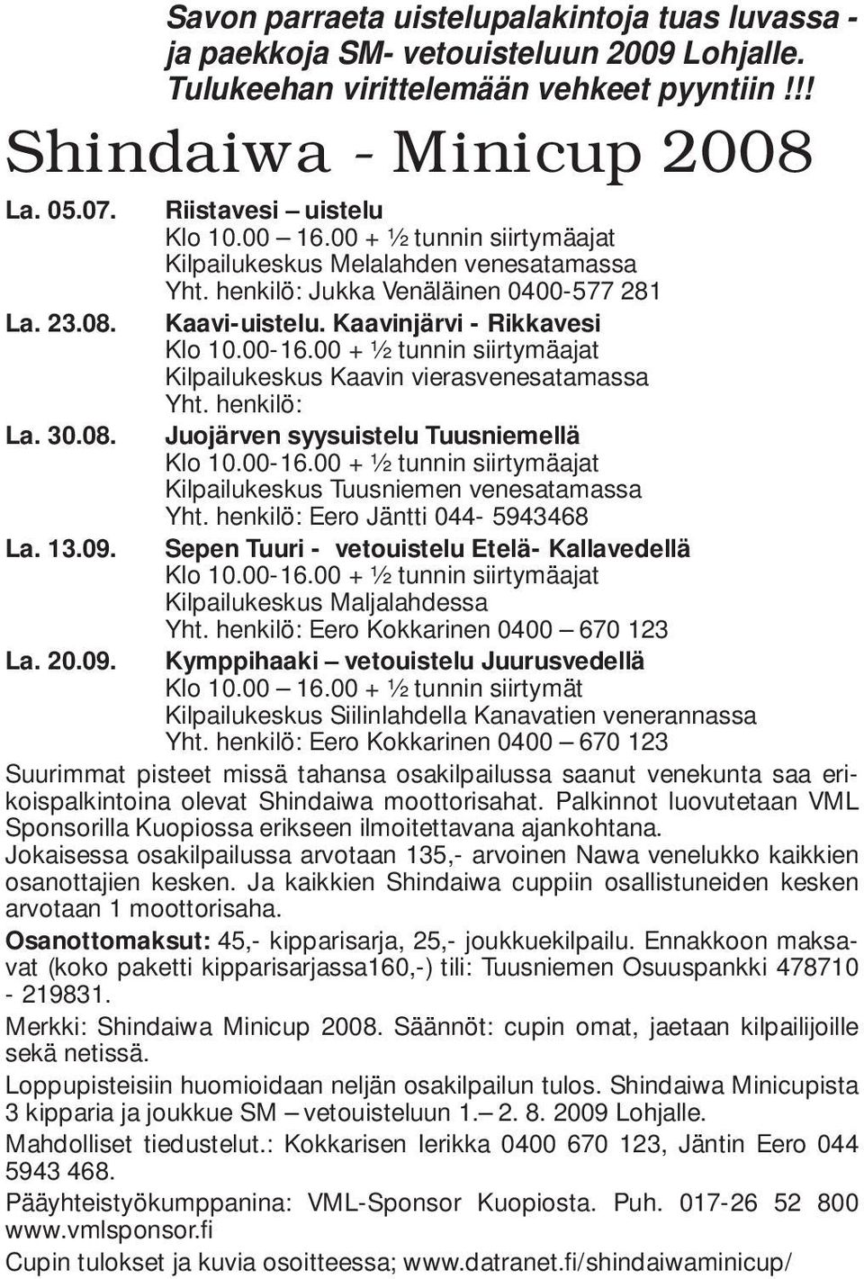 00-16.00 + ½ tunnin siirtymäajat Kilpailukeskus Kaavin vierasvenesatamassa Yht. henkilö: La. 30.08. Juojärven syysuistelu Tuusniemellä Klo 10.00-16.00 + ½ tunnin siirtymäajat Kilpailukeskus Tuusniemen venesatamassa Yht.