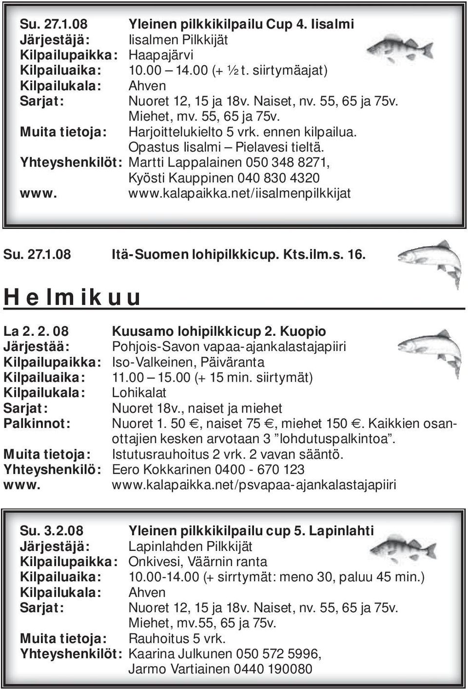 Yhteyshenkilöt: Martti Lappalainen 050 348 8271, Kyösti Kauppinen 040 830 4320 kalapaikka.net/iisalmenpilkkijat Su. 27.1.08 Itä-Suomen lohipilkkicup. Kts.ilm.s. 16. Helmikuu La 2. 2. 08 Kuusamo lohipilkkicup 2.