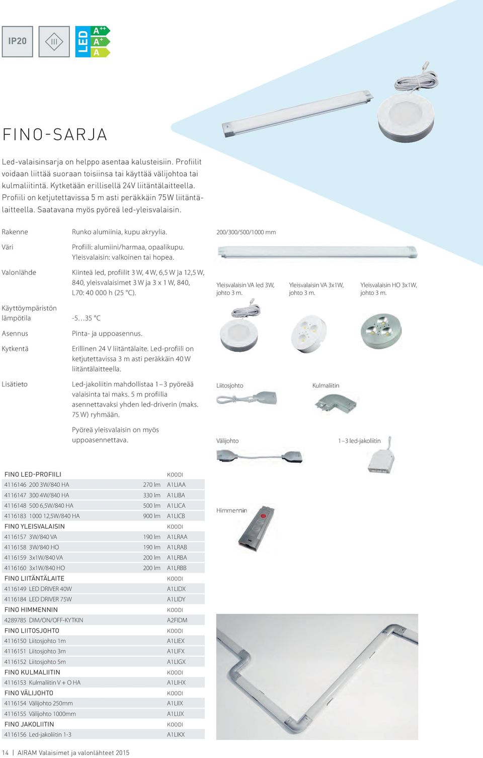 Yleisvalaisin: valkoinen tai hopea. 200/300/500/1000 mm Valonlähde Kiinteä led, profiilit 3 W, 4 W, 6,5 W ja 12,5 W, 840, yleisvalaisimet 3 W ja 3 x 1 W, 840, L70: 40 000 h (25 C).