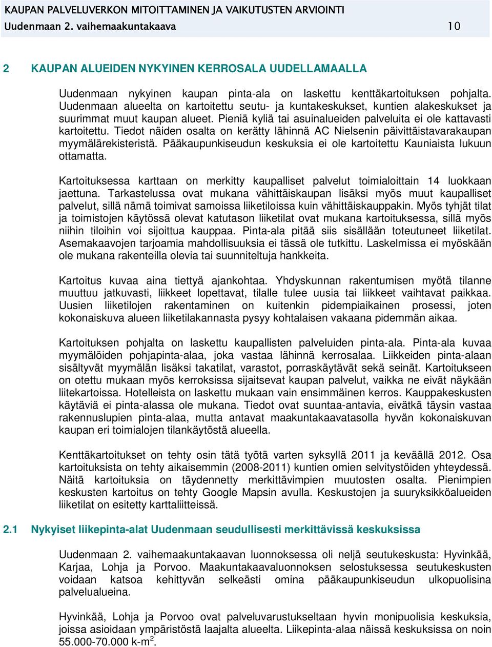 Uudenmaan alueelta on artoitettu seutu- ja untaesuset, untien alaesuset ja suurimmat muut aupan alueet. Pieniä yliä tai asuinalueiden palveluita ei ole attavasti artoitettu.