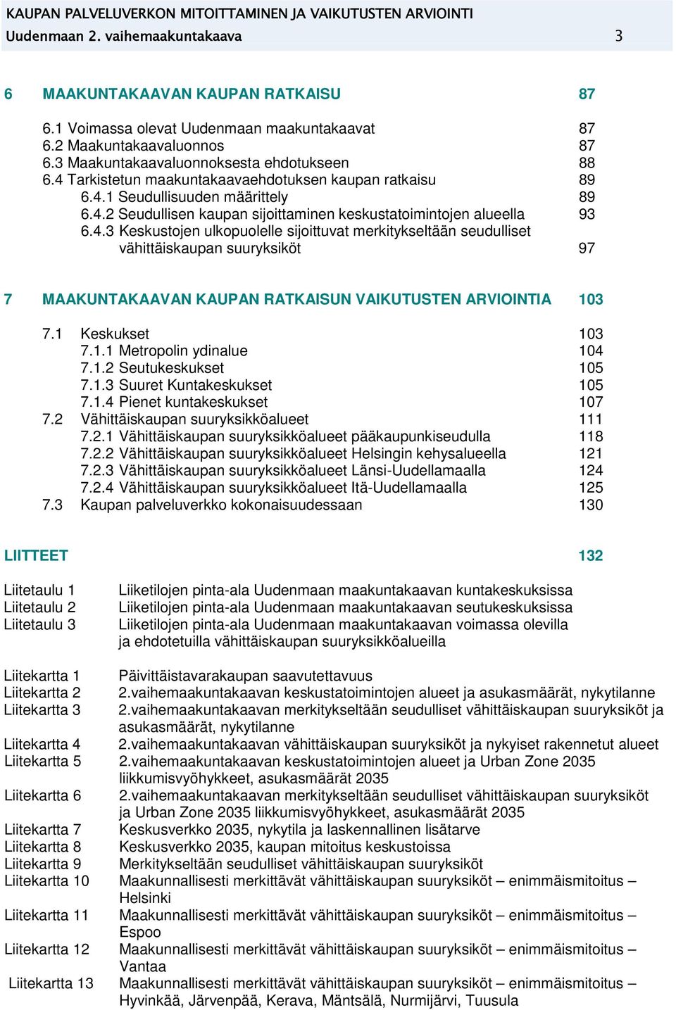 4.3 Kesustojen ulopuolelle sijoittuvat merityseltään seudulliset vähittäisaupan suurysiöt 97 7 MAAKUNTAKAAVAN KAUPAN RATKAISUN VAIKUTUSTEN ARVIOINTIA 103 7.1 Kesuset 103 7.1.1 Metropolin ydinalue 104 7.