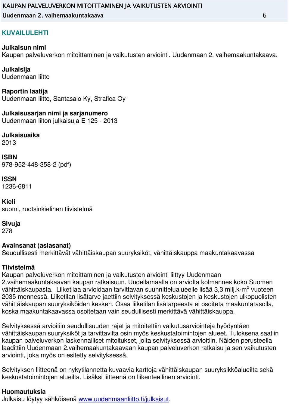 Julaisija Uudenmaan liitto Raportin laatija Uudenmaan liitto, Santasalo Ky, Strafica Oy Julaisusarjan nimi ja sarjanumero Uudenmaan liiton julaisuja E 125-2013 Julaisuaia 2013 ISBN 978-952-448-358-2