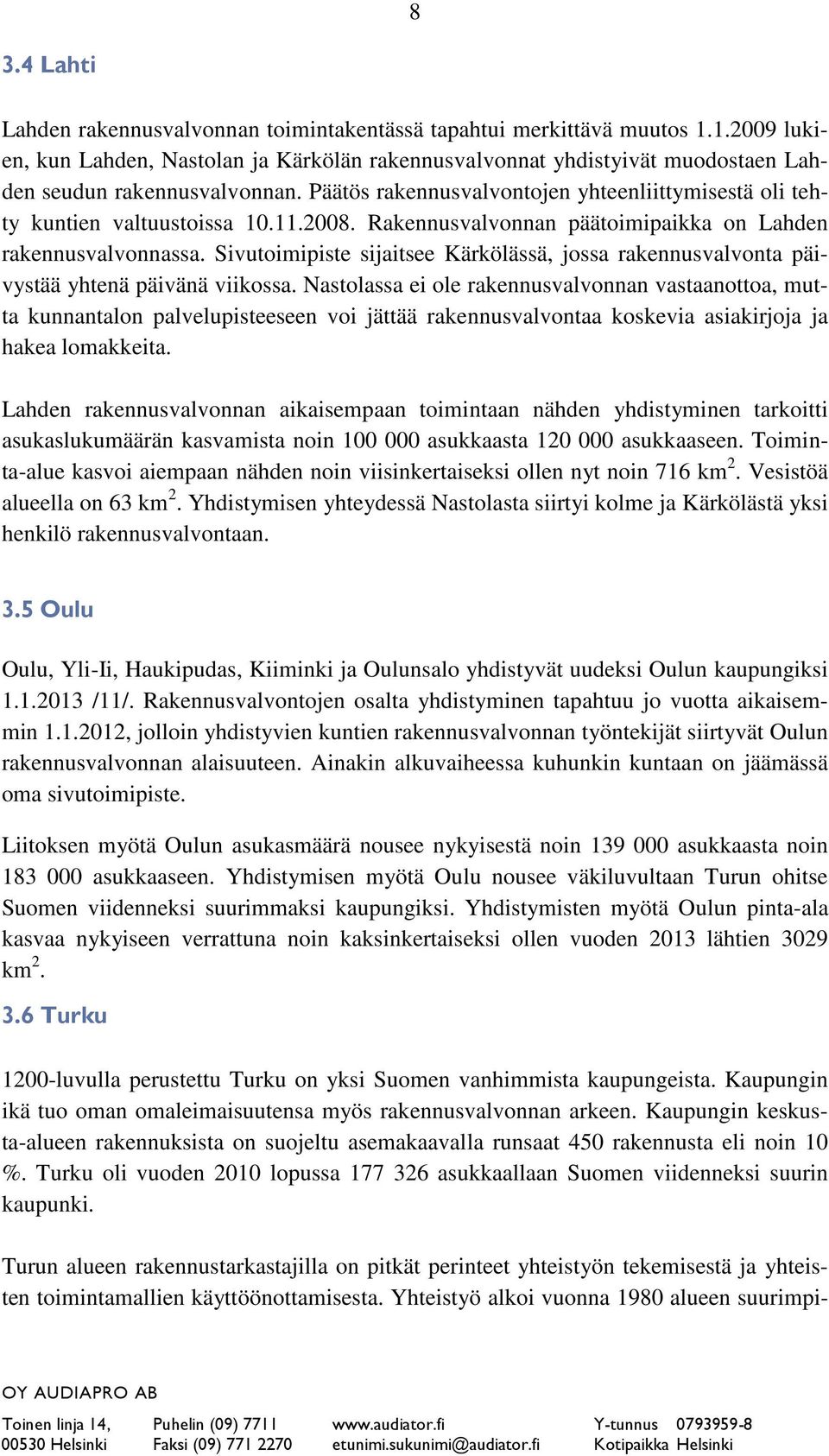 Päätös rakennusvalvontojen yhteenliittymisestä oli tehty kuntien valtuustoissa 10.11.2008. Rakennusvalvonnan päätoimipaikka on Lahden rakennusvalvonnassa.