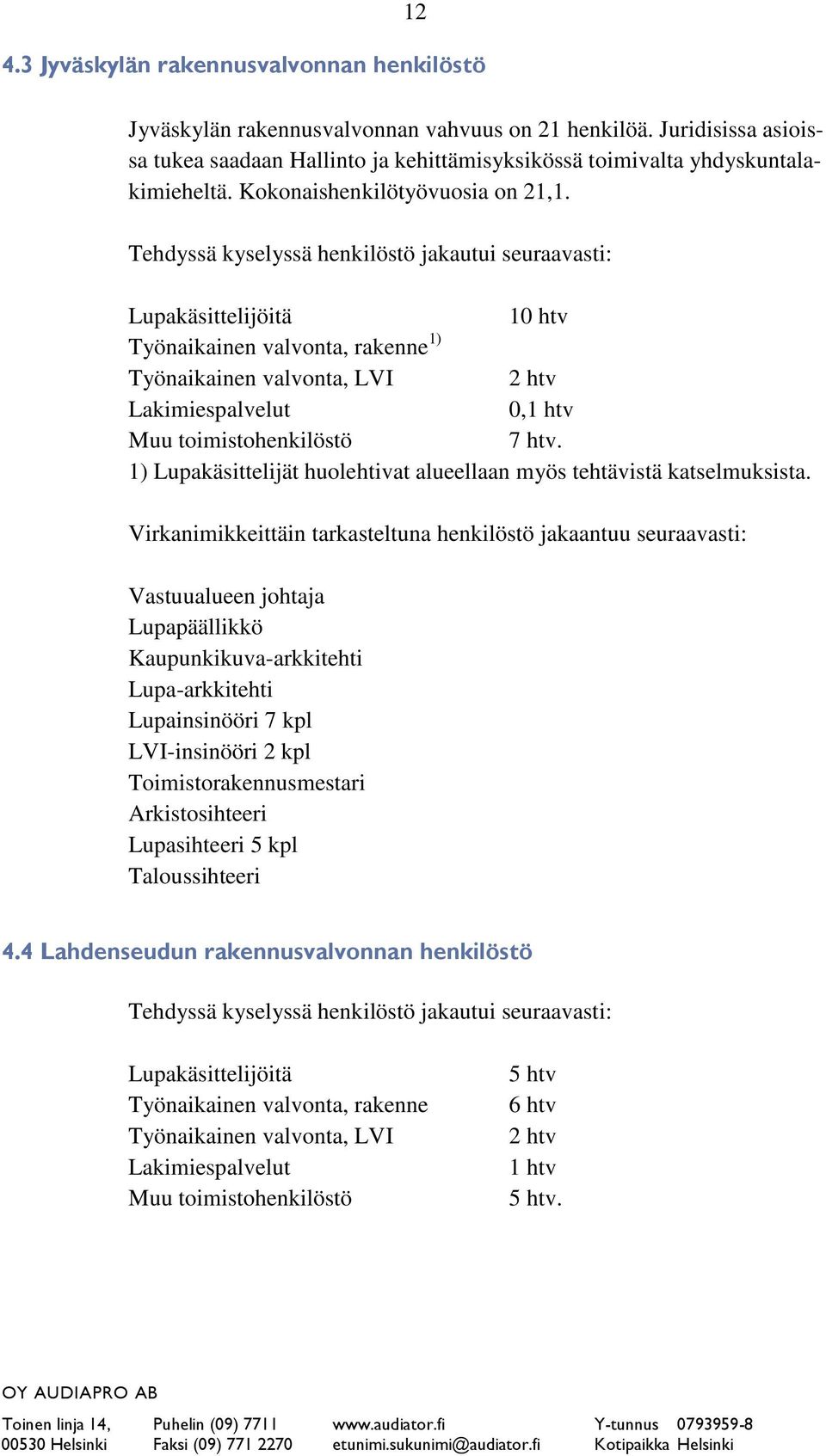 Tehdyssä kyselyssä henkilöstö jakautui seuraavasti: Lupakäsittelijöitä 10 htv Työnaikainen valvonta, rakenne 1) Työnaikainen valvonta, LVI 2 htv Lakimiespalvelut 0,1 htv Muu toimistohenkilöstö 7 htv.