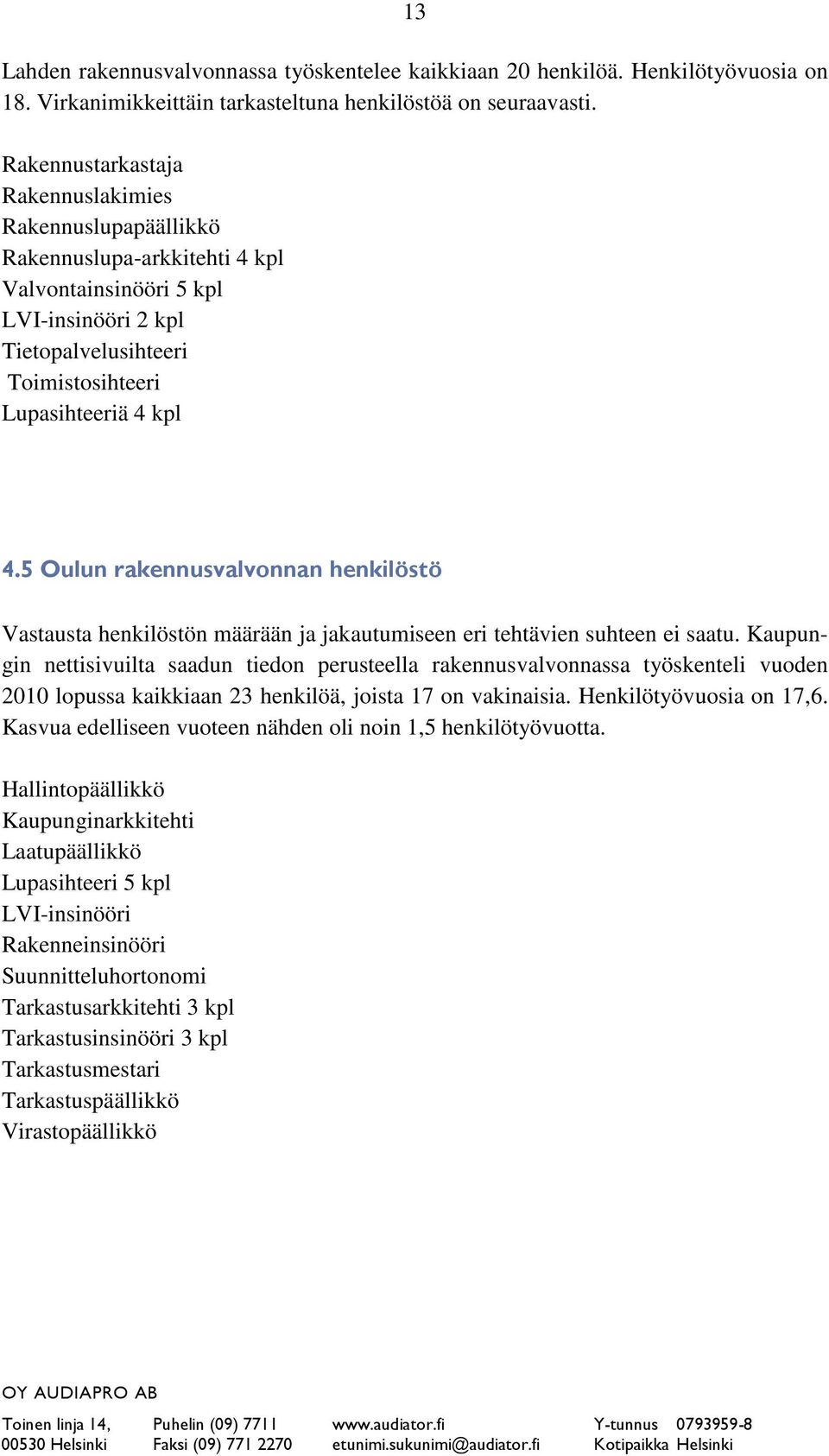 5 Oulun rakennusvalvonnan henkilöstö Vastausta henkilöstön määrään ja jakautumiseen eri tehtävien suhteen ei saatu.