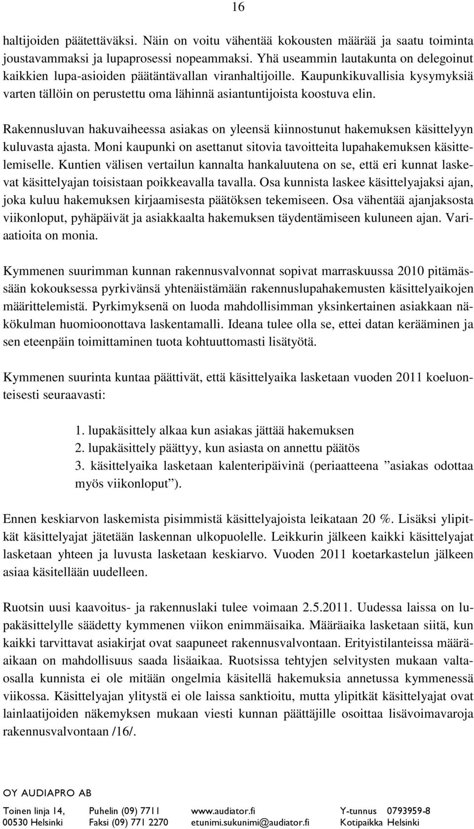 Rakennusluvan hakuvaiheessa asiakas on yleensä kiinnostunut hakemuksen käsittelyyn kuluvasta ajasta. Moni kaupunki on asettanut sitovia tavoitteita lupahakemuksen käsittelemiselle.