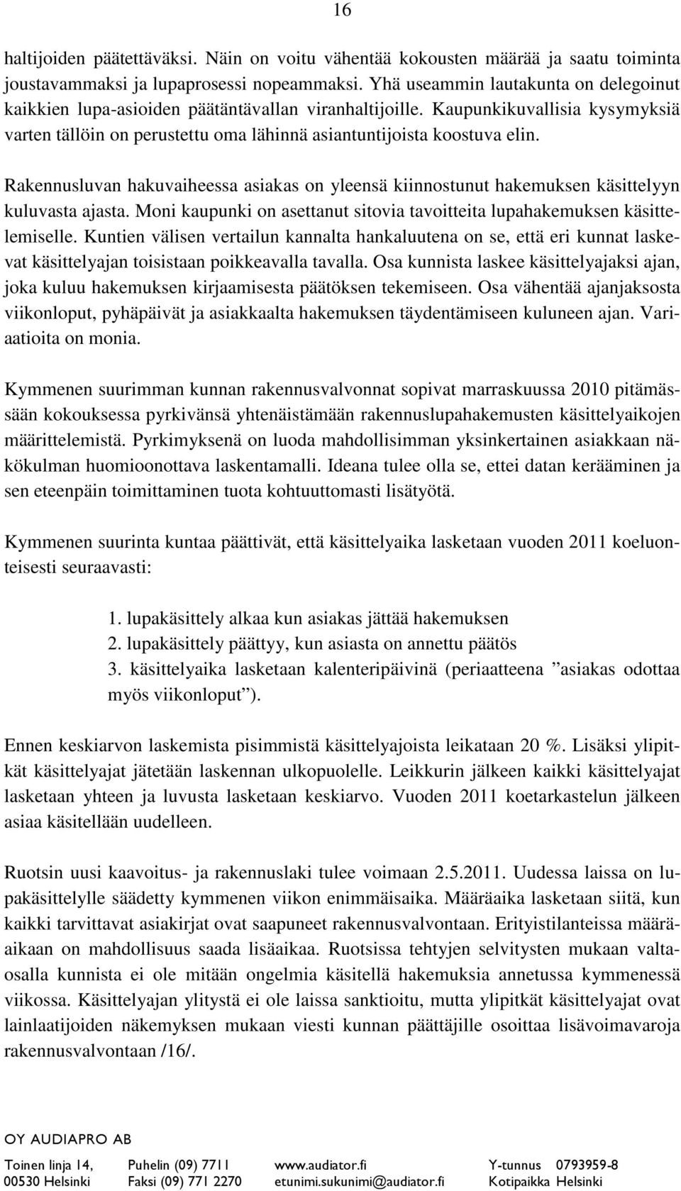 Rakennusluvan hakuvaiheessa asiakas on yleensä kiinnostunut hakemuksen käsittelyyn kuluvasta ajasta. Moni kaupunki on asettanut sitovia tavoitteita lupahakemuksen käsittelemiselle.