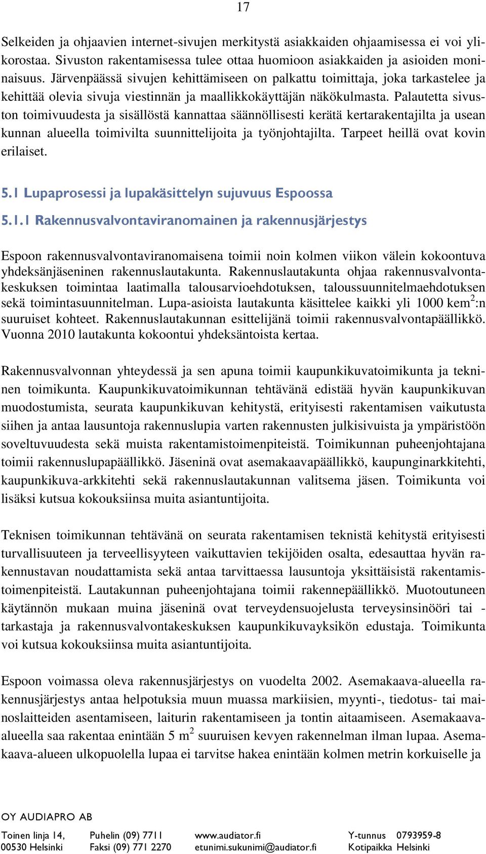 Palautetta sivuston toimivuudesta ja sisällöstä kannattaa säännöllisesti kerätä kertarakentajilta ja usean kunnan alueella toimivilta suunnittelijoita ja työnjohtajilta.