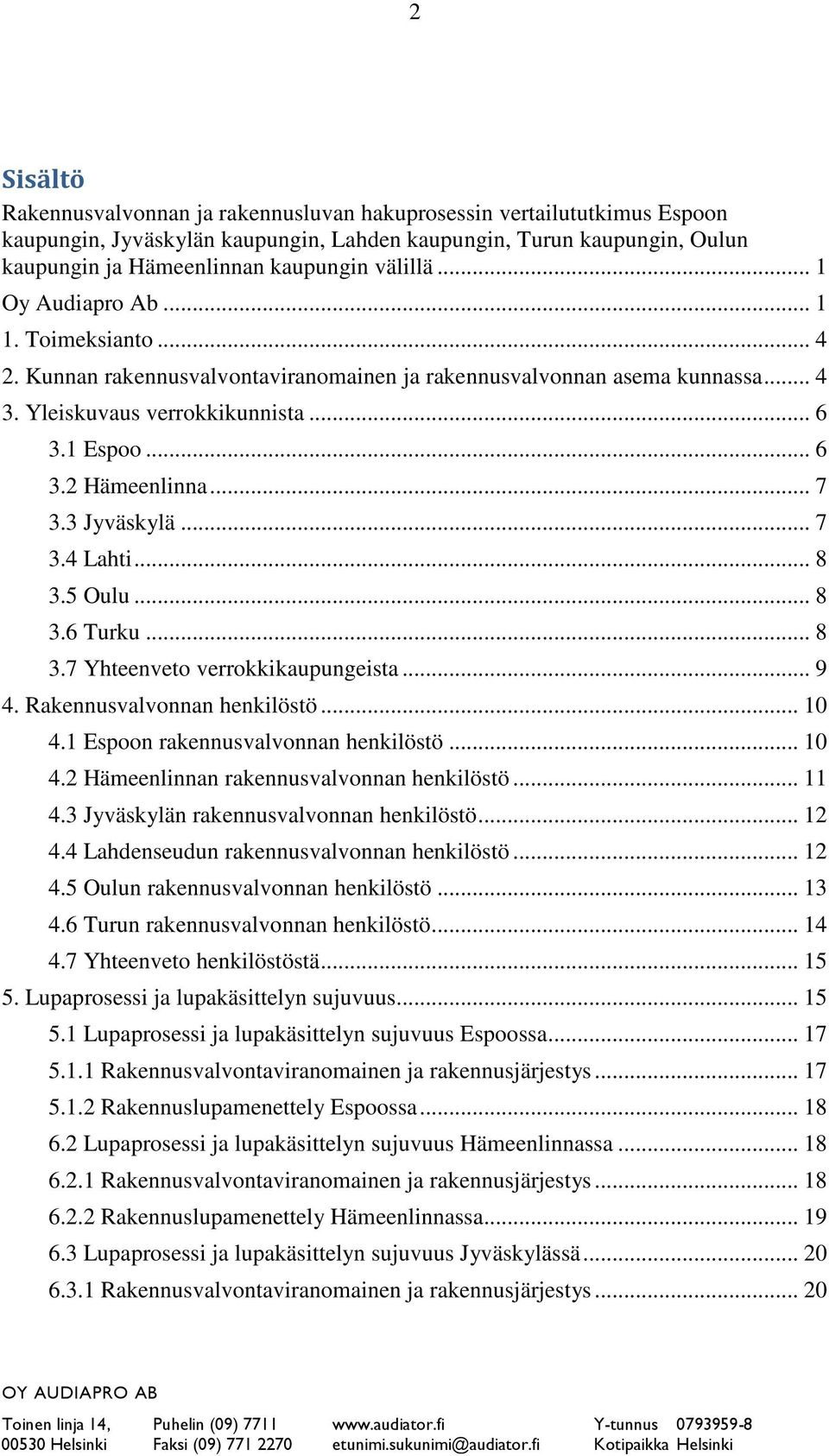 .. 7 3.3 Jyväskylä... 7 3.4 Lahti... 8 3.5 Oulu... 8 3.6 Turku... 8 3.7 Yhteenveto verrokkikaupungeista... 9 4. Rakennusvalvonnan henkilöstö... 10 4.1 Espoon rakennusvalvonnan henkilöstö... 10 4.2 Hämeenlinnan rakennusvalvonnan henkilöstö.