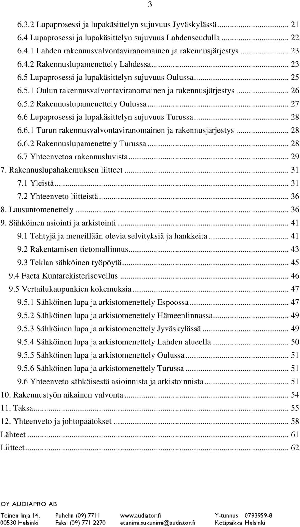 .. 27 6.6 Lupaprosessi ja lupakäsittelyn sujuvuus Turussa... 28 6.6.1 Turun rakennusvalvontaviranomainen ja rakennusjärjestys... 28 6.6.2 Rakennuslupamenettely Turussa... 28 6.7 Yhteenvetoa rakennusluvista.