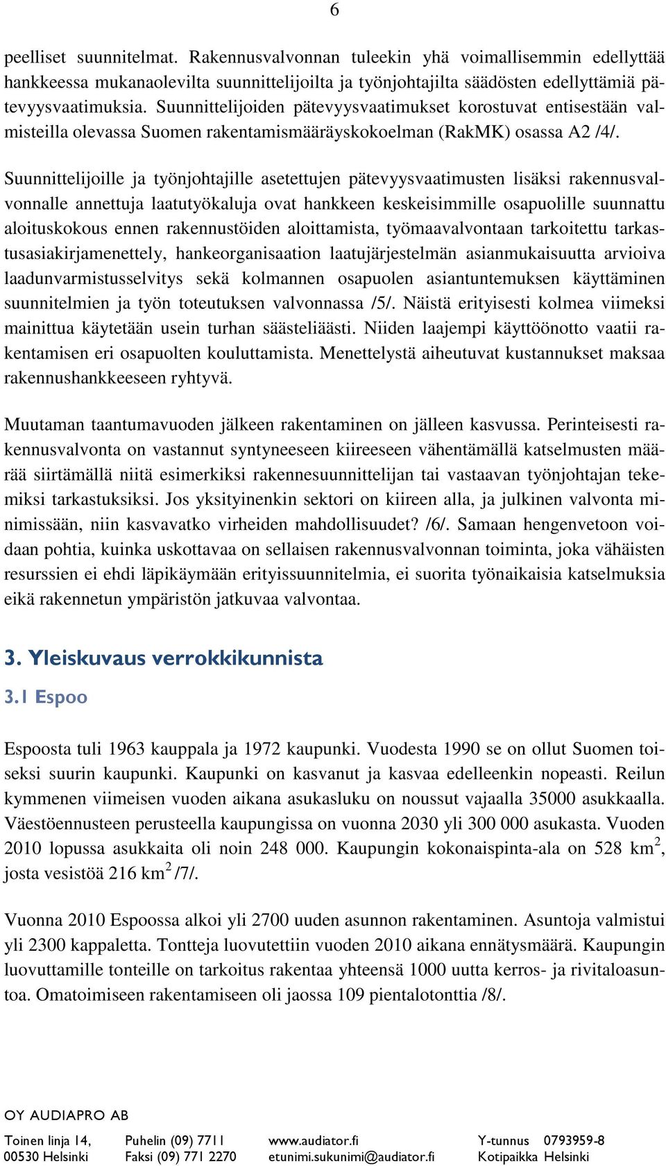 Suunnittelijoille ja työnjohtajille asetettujen pätevyysvaatimusten lisäksi rakennusvalvonnalle annettuja laatutyökaluja ovat hankkeen keskeisimmille osapuolille suunnattu aloituskokous ennen