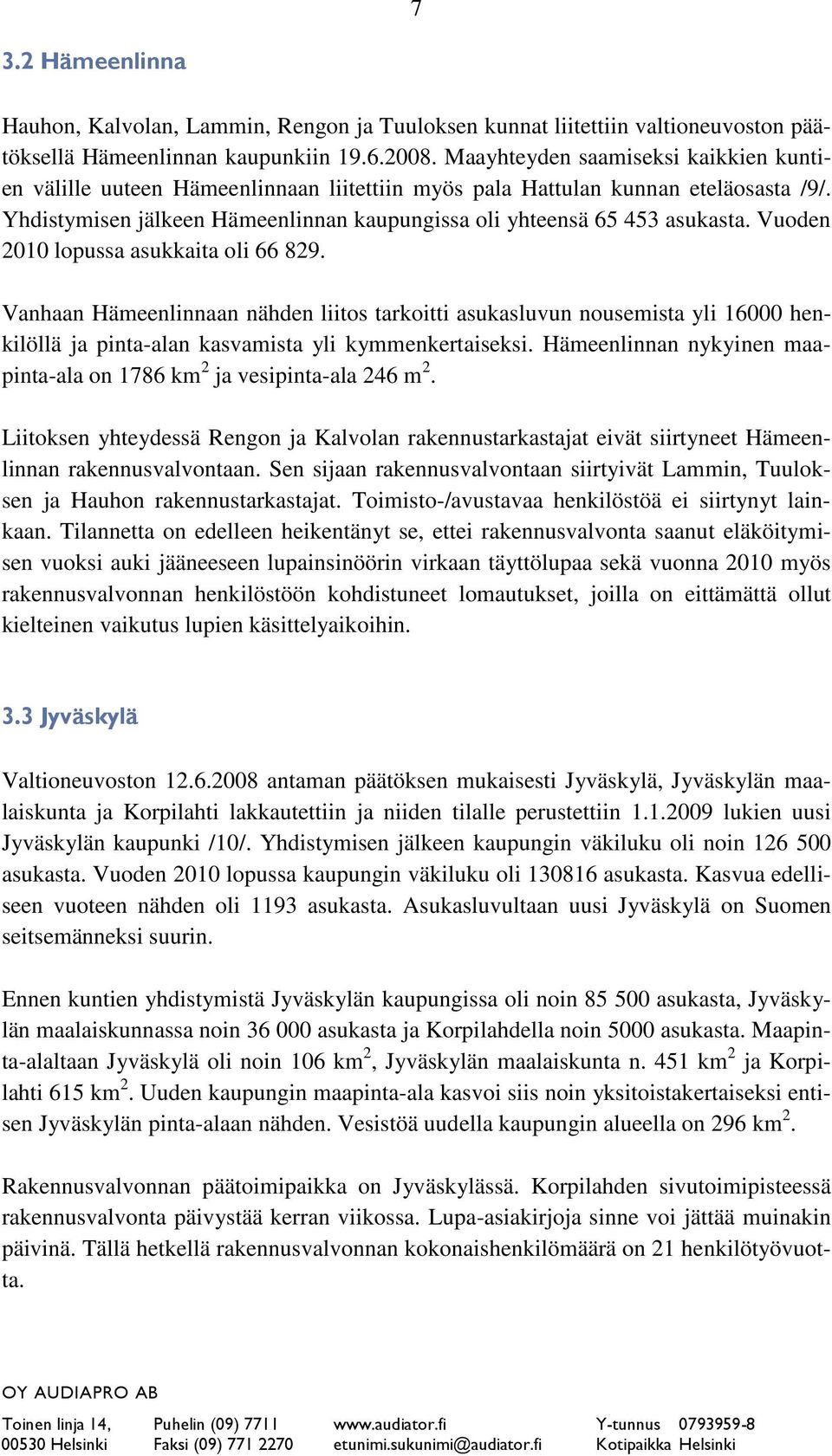 Vuoden 2010 lopussa asukkaita oli 66 829. Vanhaan Hämeenlinnaan nähden liitos tarkoitti asukasluvun nousemista yli 16000 henkilöllä ja pinta-alan kasvamista yli kymmenkertaiseksi.