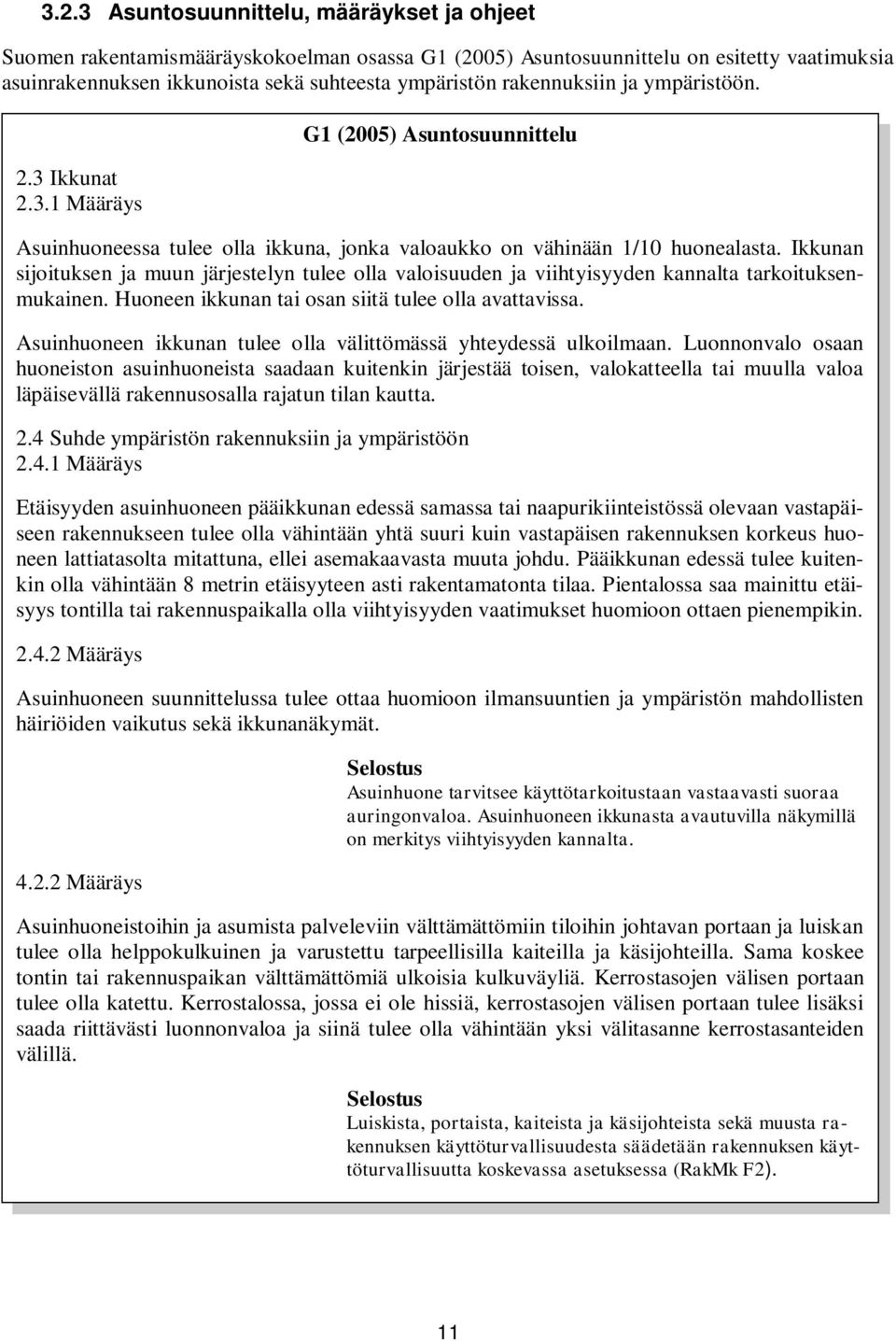 Ikkunan sijoituksen ja muun järjestelyn tulee olla valoisuuden ja viihtyisyyden kannalta tarkoituksenmukainen. Huoneen ikkunan tai osan siitä tulee olla avattavissa.