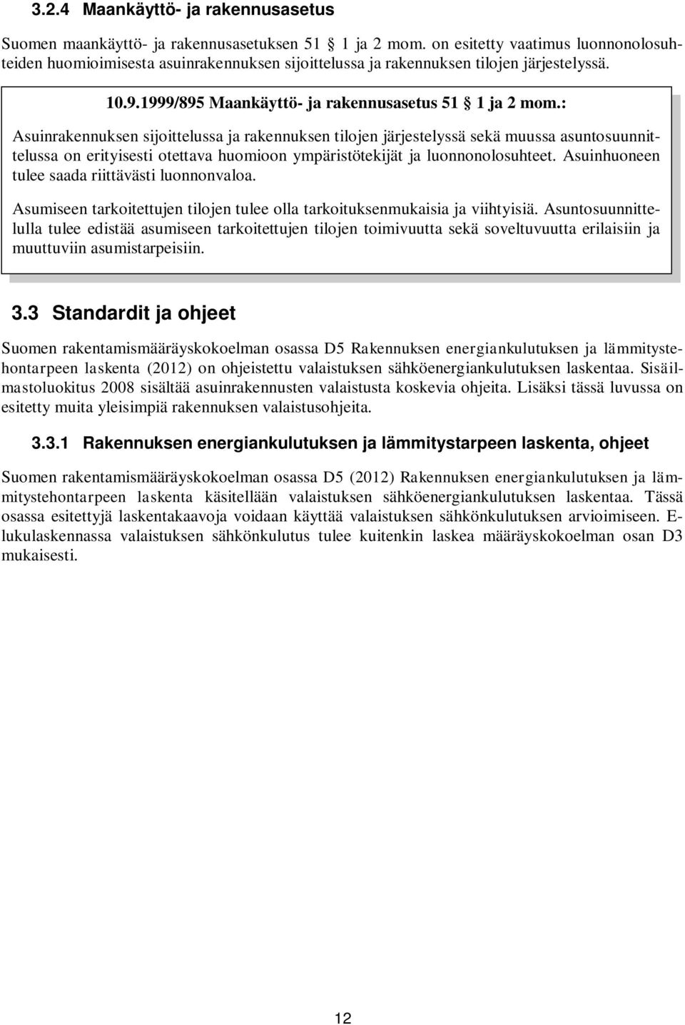 : Asuinrakennuksen sijoittelussa ja rakennuksen tilojen järjestelyssä sekä muussa asuntosuunnittelussa on erityisesti otettava huomioon ympäristötekijät ja luonnonolosuhteet.