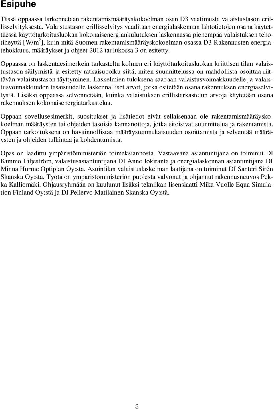 kuin mitä Suomen rakentamismääräyskokoelman osassa D3 Rakennusten energiatehokkuus, määräykset ja ohjeet 2012 taulukossa 3 on esitetty.