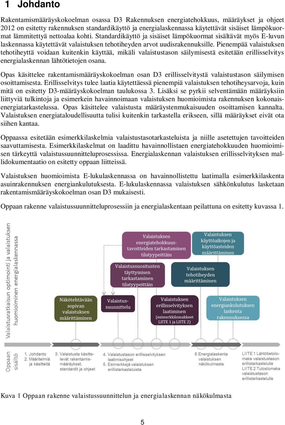 Pienempää valaistuksen tehotiheyttä voidaan kuitenkin käyttää, mikäli valaistustason säilymisestä esitetään erillisselvitys energialaskennan lähtötietojen osana.