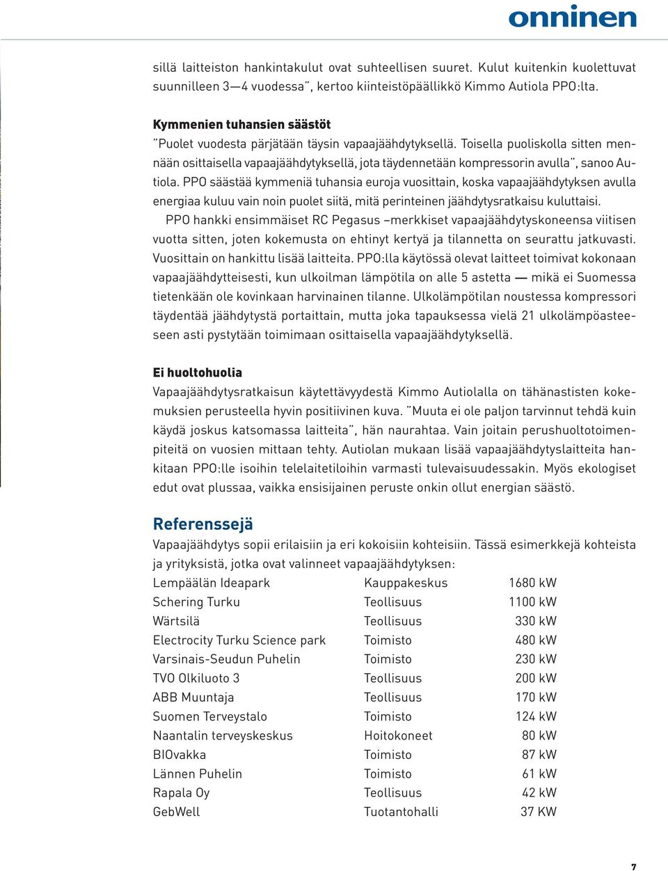 Toisella puoliskolla sitten mennään osittaisella vapaajäähdytyksellä, jota täydennetään kompressorin avulla, sanoo Autiola.