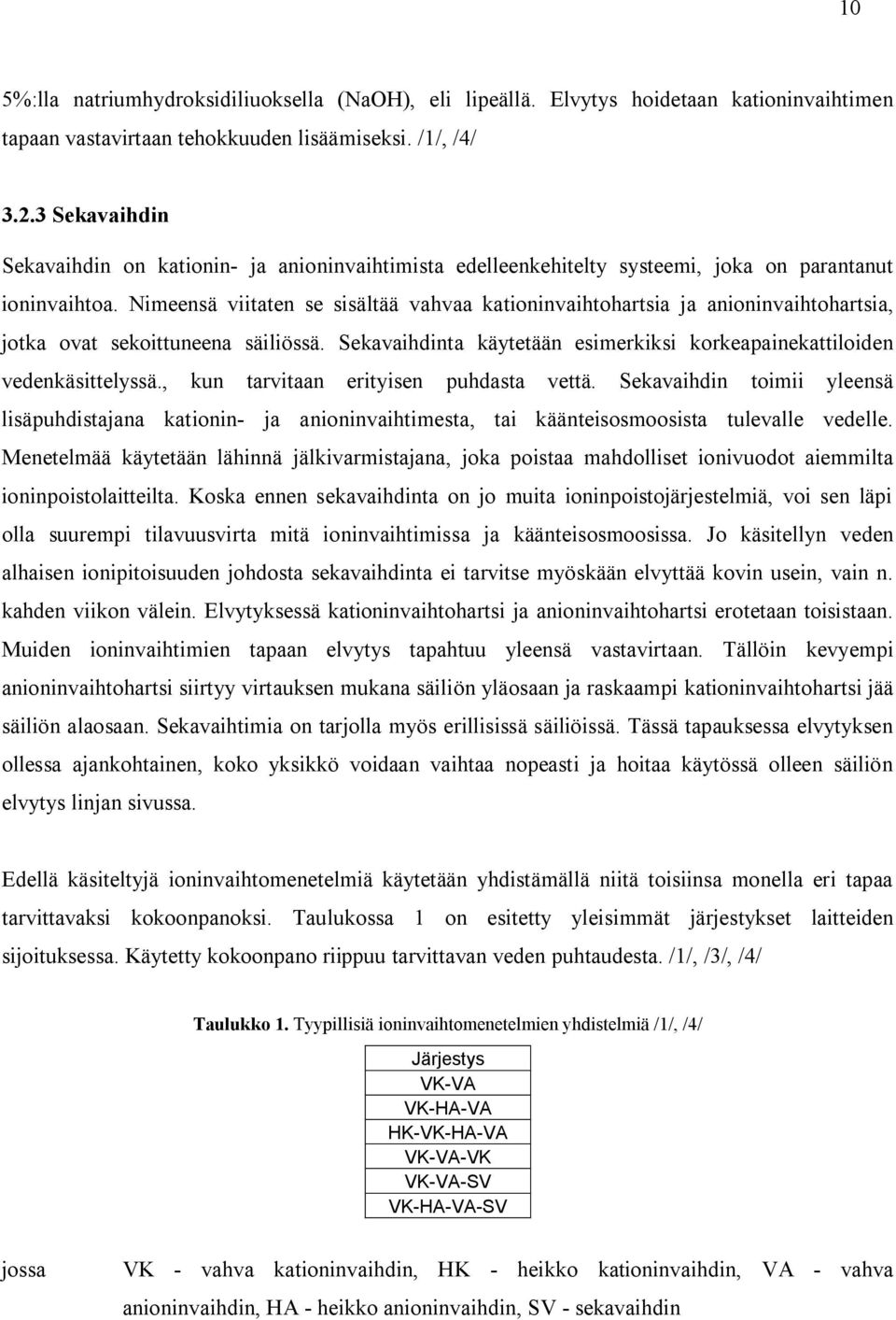 Nimeensä viitaten se sisältää vahvaa kationinvaihtohartsia ja anioninvaihtohartsia, jotka ovat sekoittuneena säiliössä. Sekavaihdinta käytetään esimerkiksi korkeapainekattiloiden vedenkäsittelyssä.