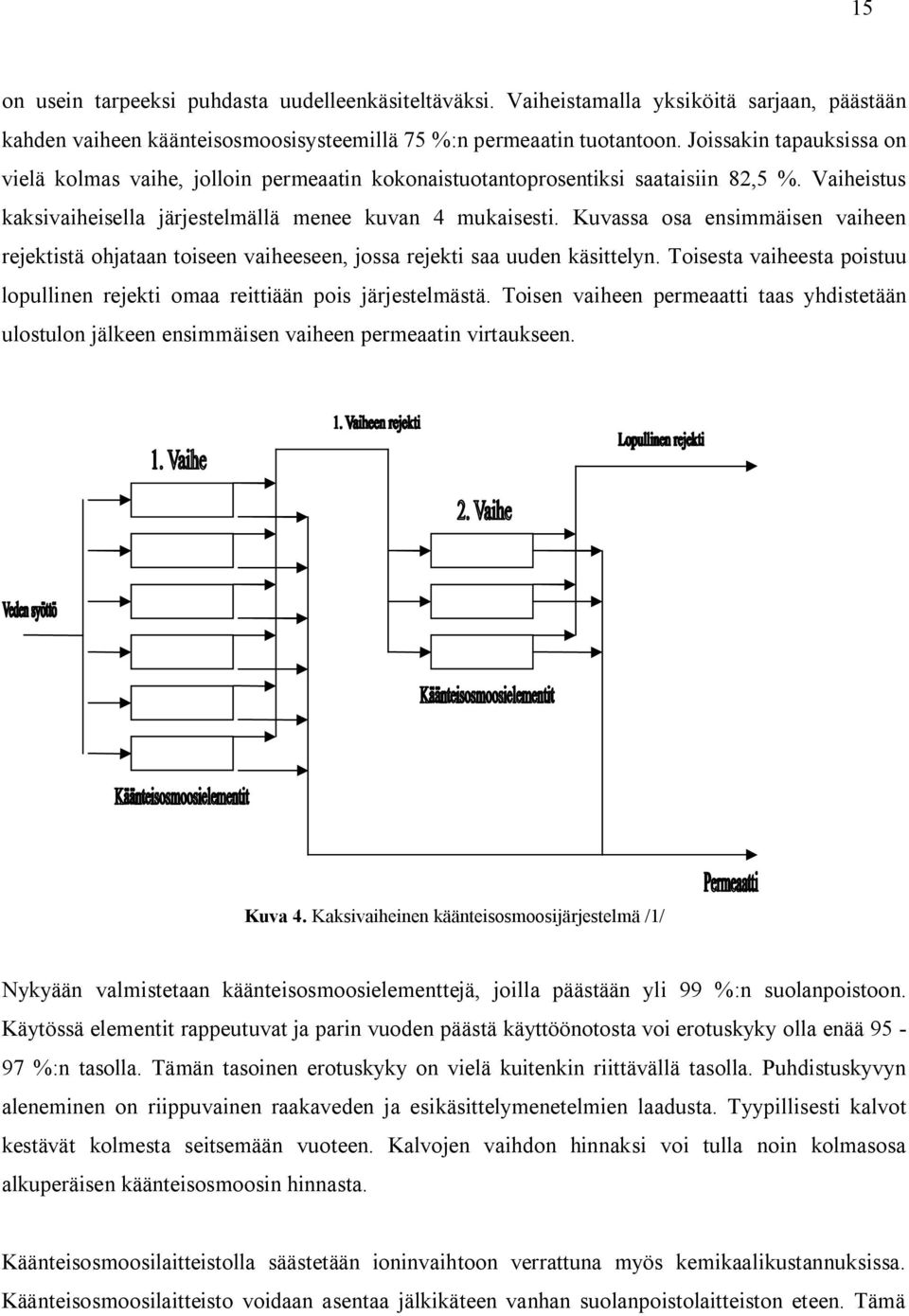 Kuvassa osa ensimmäisen vaiheen rejektistä ohjataan toiseen vaiheeseen, jossa rejekti saa uuden käsittelyn. Toisesta vaiheesta poistuu lopullinen rejekti omaa reittiään pois järjestelmästä.