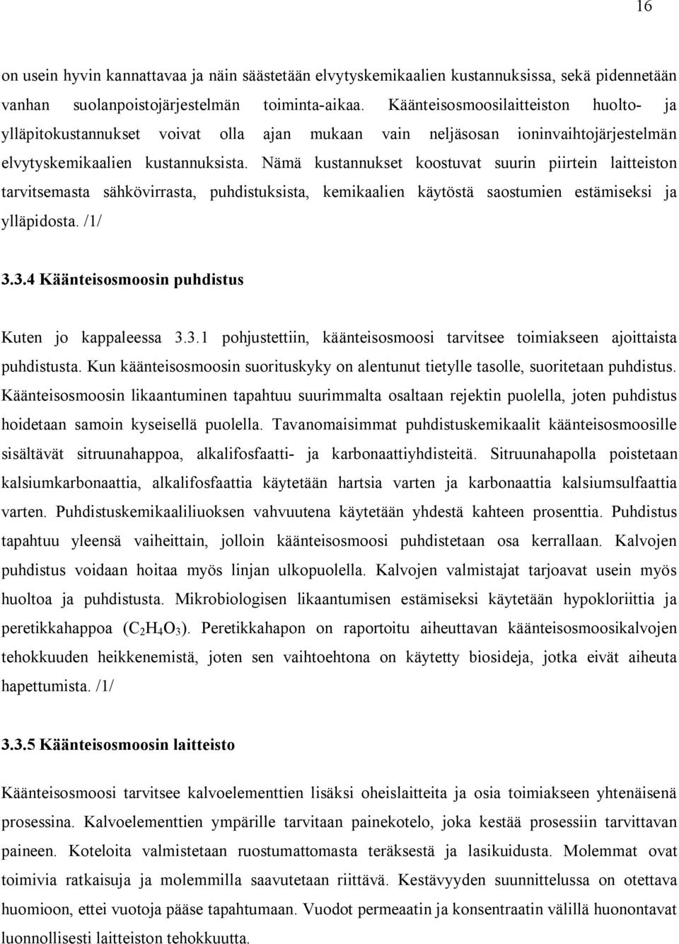 Nämä kustannukset koostuvat suurin piirtein laitteiston tarvitsemasta sähkövirrasta, puhdistuksista, kemikaalien käytöstä saostumien estämiseksi ja ylläpidosta. /1/ 3.