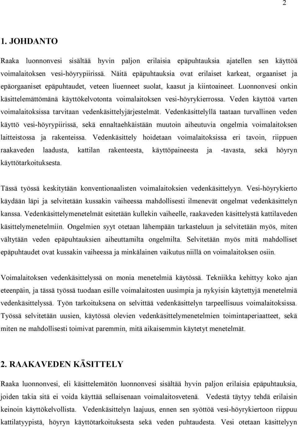 Luonnonvesi onkin käsittelemättömänä käyttökelvotonta voimalaitoksen vesi-höyrykierrossa. Veden käyttöä varten voimalaitoksissa tarvitaan vedenkäsittelyjärjestelmät.