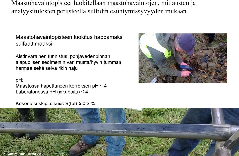 pohjavedenpinnan alapuolisen sedimentin väri musta/hyvin tumman harmaa sekä selvä rikin haju ph: Maastossa