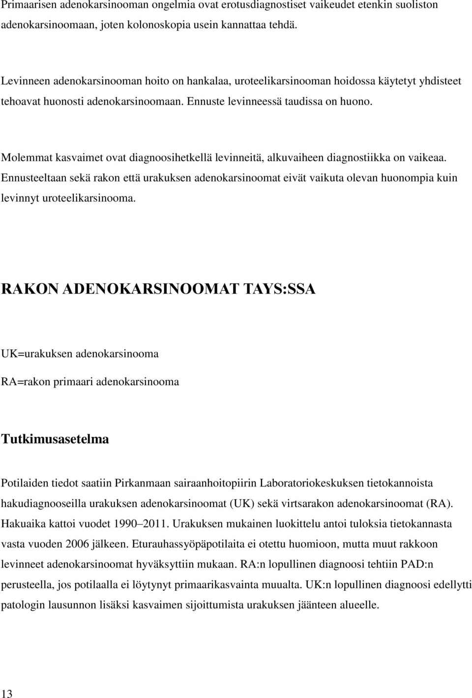 Molemmat kasvaimet ovat diagnoosihetkellä levinneitä, alkuvaiheen diagnostiikka on vaikeaa.