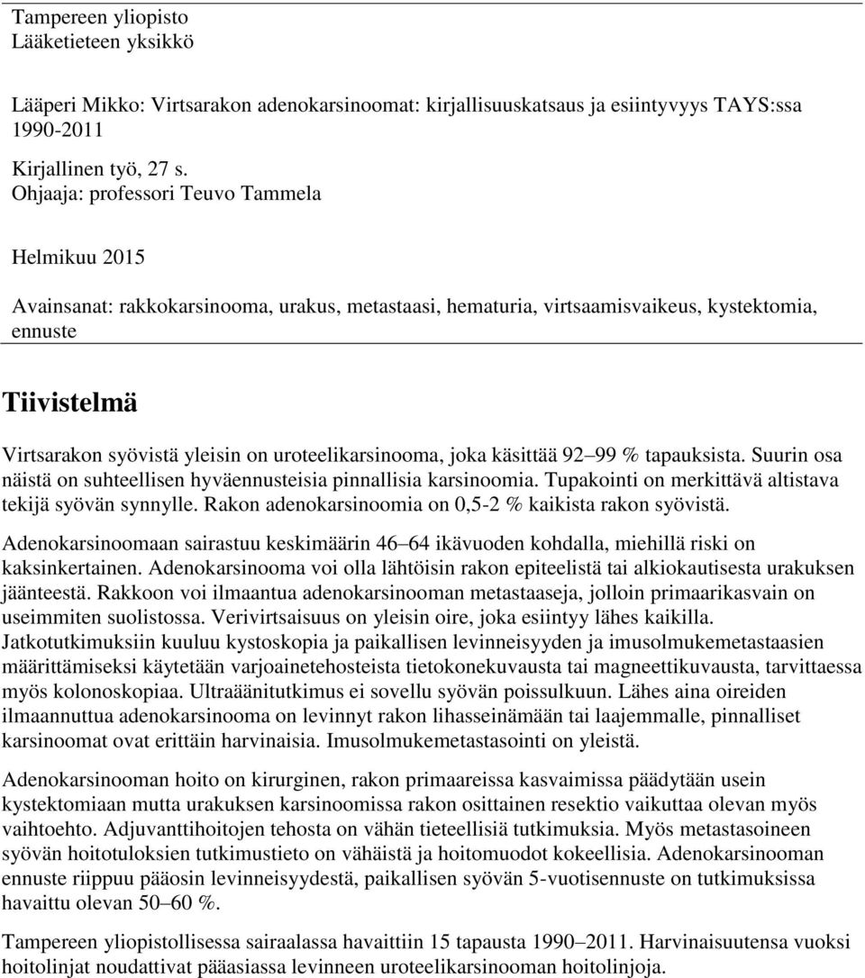 uroteelikarsinooma, joka käsittää 92 99 % tapauksista. Suurin osa näistä on suhteellisen hyväennusteisia pinnallisia karsinoomia. Tupakointi on merkittävä altistava tekijä syövän synnylle.