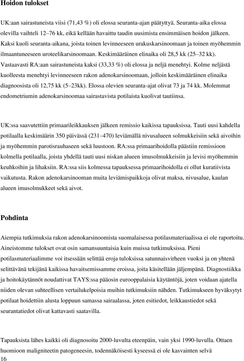 Kaksi kuoli seuranta-aikana, joista toinen levinneeseen urakuskarsinoomaan ja toinen myöhemmin ilmaantuneeseen uroteelikarsinoomaan. Keskimääräinen elinaika oli 28,5 kk (25 32 kk).