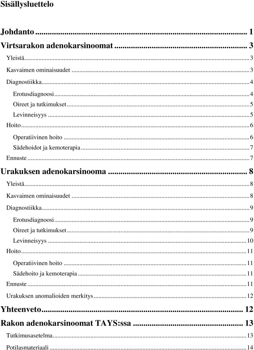 .. 8 Yleistä... 8 Kasvaimen ominaisuudet... 8 Diagnostiikka... 9 Erotusdiagnoosi... 9 Oireet ja tutkimukset... 9 Levinneisyys... 10 Hoito... 11 Operatiivinen hoito.