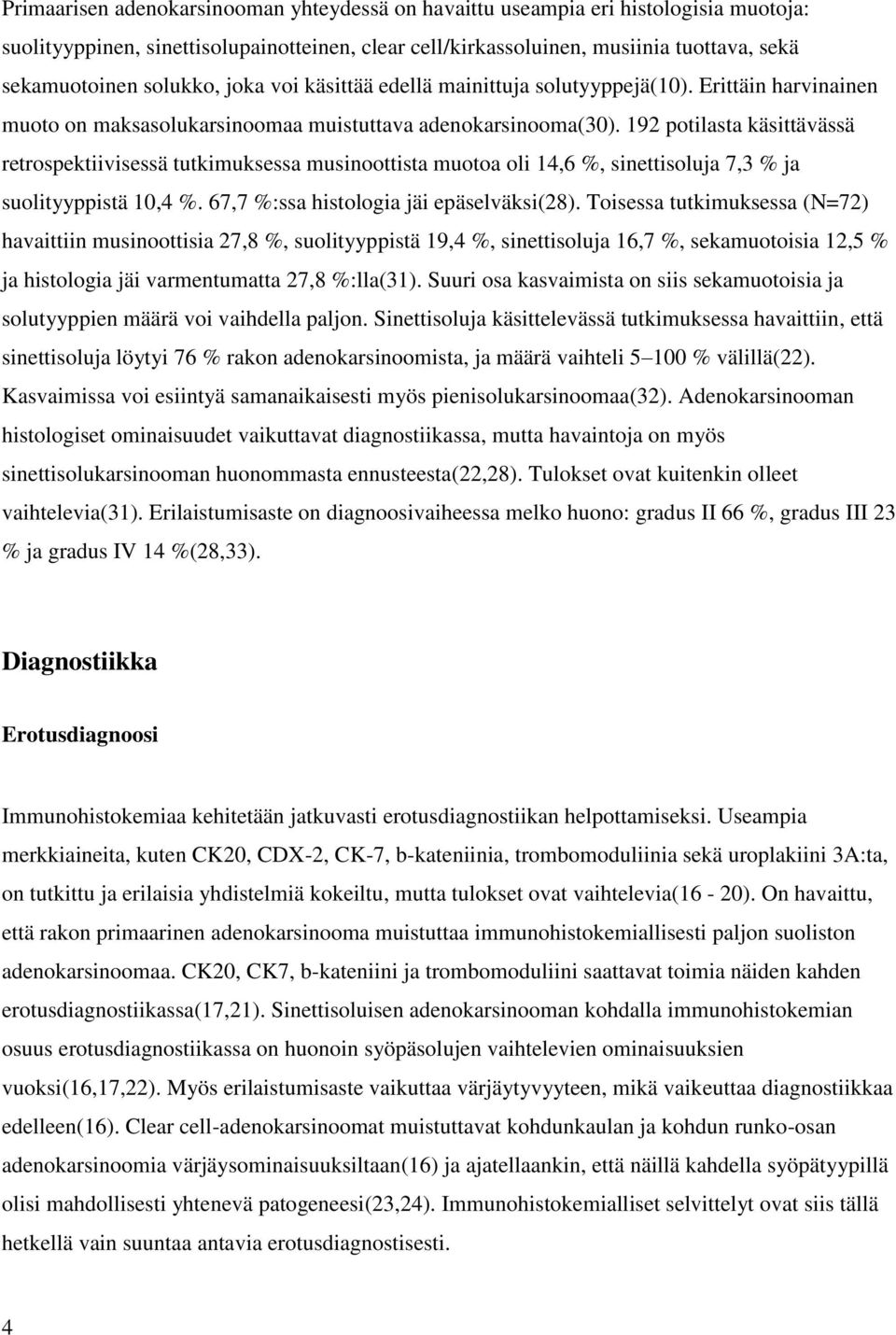 192 potilasta käsittävässä retrospektiivisessä tutkimuksessa musinoottista muotoa oli 14,6 %, sinettisoluja 7,3 % ja suolityyppistä 10,4 %. 67,7 %:ssa histologia jäi epäselväksi(28).