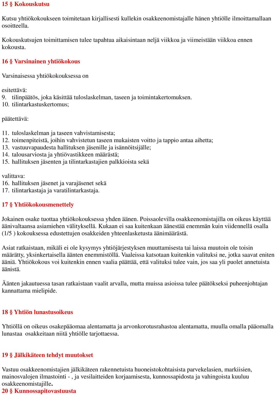 tilinpäätös, joka käsittää tuloslaskelman, taseen ja toimintakertomuksen. 10. tilintarkastuskertomus; päätettävä: 11. tuloslaskelman ja taseen vahvistamisesta; 12.