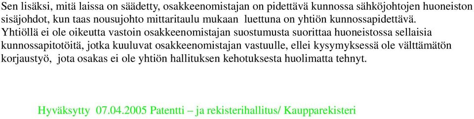 Yhtiöllä ei ole oikeutta vastoin osakkeenomistajan suostumusta suorittaa huoneistossa sellaisia kunnossapitotöitä, jotka kuuluvat