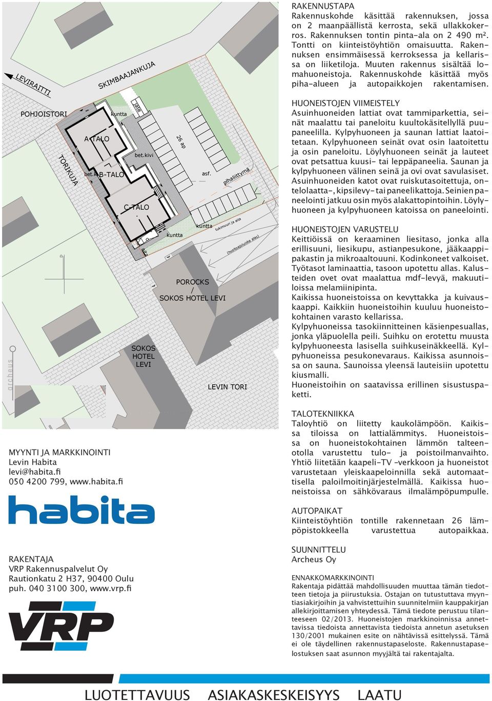 Rakennuskohde käsittää myös piha-alueen ja autopaikkojen rakentamisen. POHJOISTORI LEVIRAITTI POHJOISTORI A-TALO bet.kivi B-TALO A-TALO MYYNTI JA MARINOINTI Levin Habita levi@habita.fi 00 00, www.