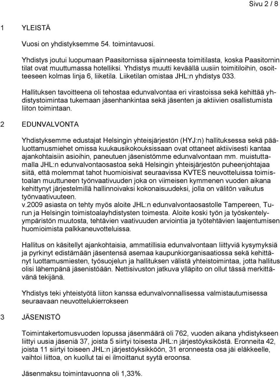 Hallituksen tavoitteena oli tehostaa edunvalvontaa eri virastoissa sekä kehittää yhdistystoimintaa tukemaan jäsenhankintaa sekä jäsenten ja aktiivien osallistumista liiton toimintaan.