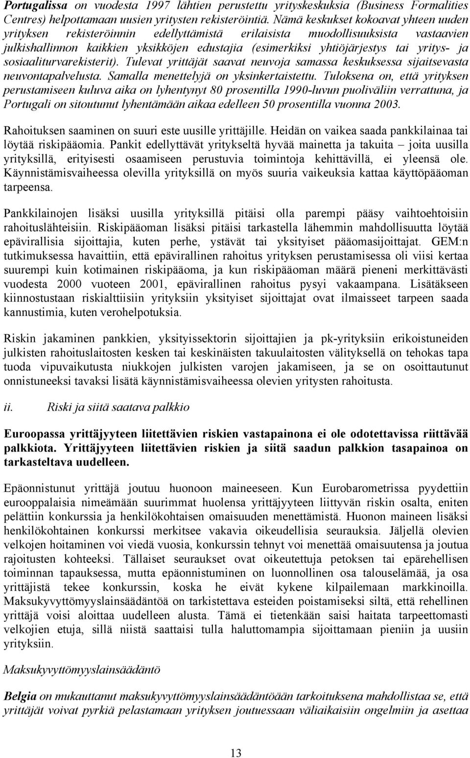 yritys- ja sosiaaliturvarekisterit). Tulevat yrittäjät saavat neuvoja samassa keskuksessa sijaitsevasta neuvontapalvelusta. Samalla menettelyjä on yksinkertaistettu.